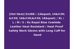 [Hot Item] En388 / 12" 14'' 16'' 18" / XL / L / M / S / Xs Royal Blue Cowhide Leather Heat Resistant / Heat Proof Safety Work Gloves with Long Cuff for Hand