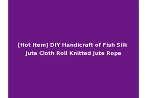 [Hot Item] DIY Handicraft of Fish Silk Jute Cloth Roll Knitted Jute Rope