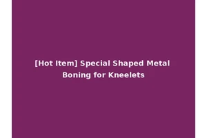 [Hot Item] Special Shaped Metal Boning for Kneelets