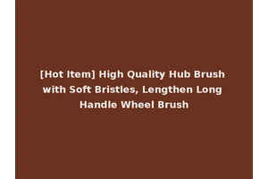 [Hot Item] High Quality Hub Brush with Soft Bristles, Lengthen Long Handle Wheel Brush