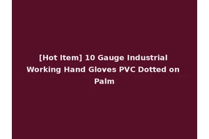 [Hot Item] 10 Gauge Industrial Working Hand Gloves PVC Dotted on Palm