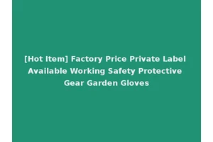 [Hot Item] Factory Price Private Label Available Working Safety Protective Gear Garden Gloves