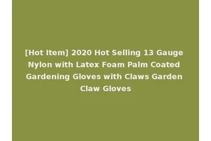 [Hot Item] 2020 Hot Selling 13 Gauge Nylon with Latex Foam Palm Coated Gardening Gloves with Claws Garden Claw Gloves