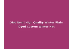 [Hot Item] High Quality Winter Plain Dyed Custom Winter Hat