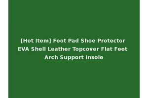 [Hot Item] Foot Pad Shoe Protector EVA Shell Leather Topcover Flat Feet Arch Support Insole
