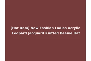[Hot Item] New Fashion Ladies Acrylic Leopard Jacquard Knitted Beanie Hat