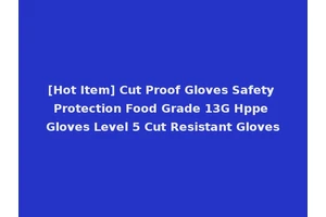 [Hot Item] Cut Proof Gloves Safety Protection Food Grade 13G Hppe Gloves Level 5 Cut Resistant Gloves