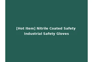 [Hot Item] Nitrile Coated Safety Industrial Safety Gloves
