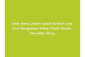 [Hot Item] 20mm Good Stretch and Low Elongation Shiny Plush Elastic Shoulder Strap