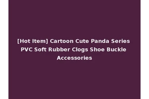 [Hot Item] Cartoon Cute Panda Series PVC Soft Rubber Clogs Shoe Buckle Accessories