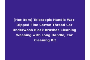 [Hot Item] Telescopic Handle Wax Dipped Fine Cotton Thread Car Underwash Black Brushes Cleaning Washing with Long Handle, Car Cleaning Kit