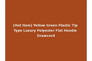 [Hot Item] Yellow Green Plastic Tip Type Luxury Polyester Flat Hoodie Drawcord