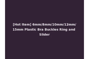 [Hot Item] 6mm/8mm/10mm/12mm/15mm Plastic Bra Buckles Ring and Slider
