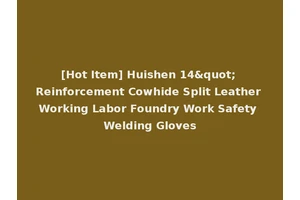 [Hot Item] Huishen 14" Reinforcement Cowhide Split Leather Working Labor Foundry Work Safety Welding Gloves