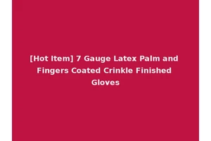 [Hot Item] 7 Gauge Latex Palm and Fingers Coated Crinkle Finished Gloves
