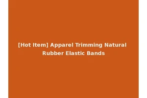 [Hot Item] Apparel Trimming Natural Rubber Elastic Bands
