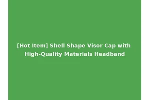 [Hot Item] Shell Shape Visor Cap with High-Quality Materials Headband