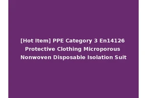 [Hot Item] PPE Category 3 En14126 Protective Clothing Microporous Nonwoven Disposable Isolation Suit