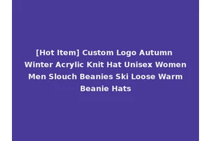 [Hot Item] Custom Logo Autumn Winter Acrylic Knit Hat Unisex Women Men Slouch Beanies Ski Loose Warm Beanie Hats
