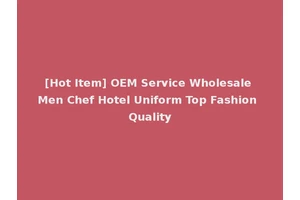 [Hot Item] OEM Service Wholesale Men Chef Hotel Uniform Top Fashion Quality