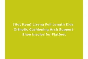 [Hot Item] Lizeng Full Length Kids Orthotic Cushioning Arch Support Shoe Insoles for Flatfeet