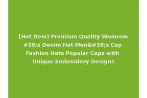 [Hot Item] Premium Quality Women's Denim Hat Men's Cap Fashion Hats Popular Caps with Unique Embroidery Designs