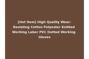 [Hot Item] High Quality Wear-Resisting Cotton Polyester Knitted Working Labor PVC Dotted Working Gloves