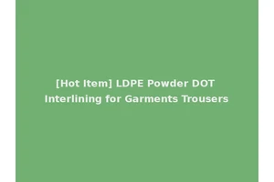 [Hot Item] LDPE Powder DOT Interlining for Garments Trousers