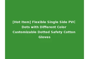 [Hot Item] Flexible Single Side PVC Dots with Different Color Customizable Dotted Safety Cotton Gloves