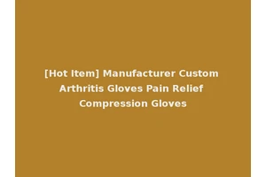 [Hot Item] Manufacturer Custom Arthritis Gloves Pain Relief Compression Gloves