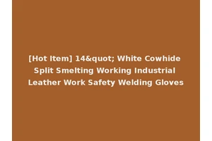 [Hot Item] 14" White Cowhide Split Smelting Working Industrial Leather Work Safety Welding Gloves