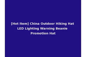 [Hot Item] China Outdoor Hiking Hat LED Lighting Warning Beanie Promotion Hat