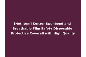 [Hot Item] Konzer Spunbond and Breathable Film Safety Disposable Protective Coverall with High Quality