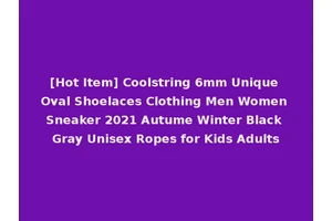 [Hot Item] Coolstring 6mm Unique Oval Shoelaces Clothing Men Women Sneaker 2021 Autume Winter Black Gray Unisex Ropes for Kids Adults