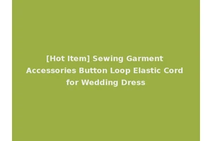 [Hot Item] Sewing Garment Accessories Button Loop Elastic Cord for Wedding Dress