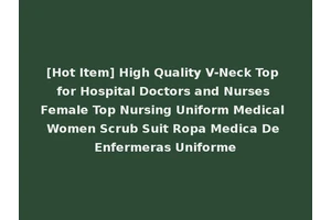 [Hot Item] High Quality V-Neck Top for Hospital Doctors and Nurses Female Top Nursing Uniform Medical Women Scrub Suit Ropa Medica De Enfermeras Uniforme