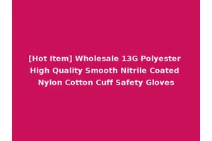 [Hot Item] Wholesale 13G Polyester High Quality Smooth Nitrile Coated Nylon Cotton Cuff Safety Gloves