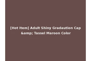 [Hot Item] Adult Shiny Gradaution Cap &amp; Tassel Maroon Color