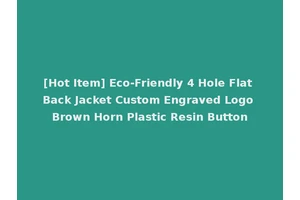 [Hot Item] Eco-Friendly 4 Hole Flat Back Jacket Custom Engraved Logo Brown Horn Plastic Resin Button