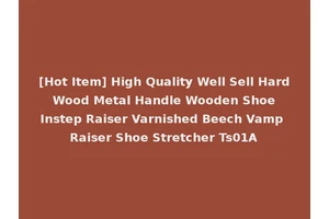 [Hot Item] High Quality Well Sell Hard Wood Metal Handle Wooden Shoe Instep Raiser Varnished Beech Vamp Raiser Shoe Stretcher Ts01A