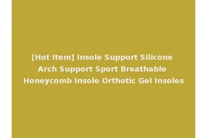 [Hot Item] Insole Support Silicone Arch Support Sport Breathable Honeycomb Insole Orthotic Gel Insoles