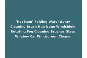 [Hot Item] Folding Water Spray Cleaning Brush Hurricane Windshield Rotating Fog Cleaning Brushes Glass Window Car Windscreen Cleaner