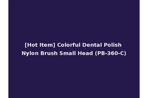 [Hot Item] Colorful Dental Polish Nylon Brush Small Head (PB-360-C)