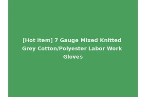 [Hot Item] 7 Gauge Mixed Knitted Grey Cotton/Polyester Labor Work Gloves