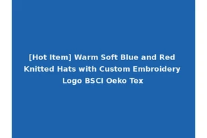 [Hot Item] Warm Soft Blue and Red Knitted Hats with Custom Embroidery Logo BSCI Oeko Tex