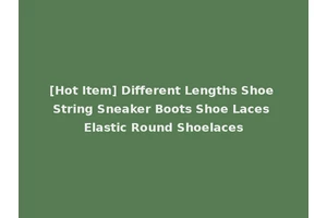 [Hot Item] Different Lengths Shoe String Sneaker Boots Shoe Laces Elastic Round Shoelaces