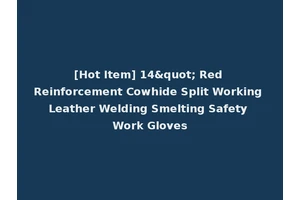 [Hot Item] 14" Red Reinforcement Cowhide Split Working Leather Welding Smelting Safety Work Gloves