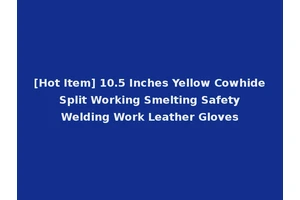 [Hot Item] 10.5 Inches Yellow Cowhide Split Working Smelting Safety Welding Work Leather Gloves