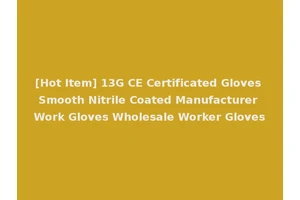 [Hot Item] 13G CE Certificated Gloves Smooth Nitrile Coated Manufacturer Work Gloves Wholesale Worker Gloves