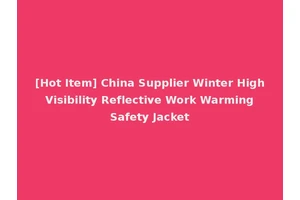 [Hot Item] China Supplier Winter High Visibility Reflective Work Warming Safety Jacket
